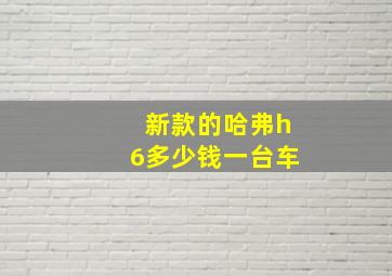 新款的哈弗h6多少钱一台车