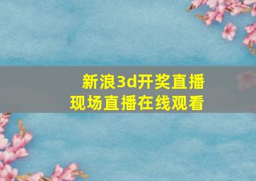 新浪3d开奖直播现场直播在线观看