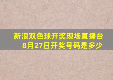 新浪双色球开奖现场直播台8月27日开奖号码是多少