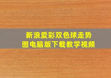 新浪爱彩双色球走势图电脑版下载教学视频