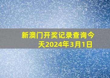 新澳门开奖记录查询今天2024年3月1日