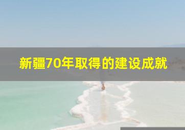 新疆70年取得的建设成就