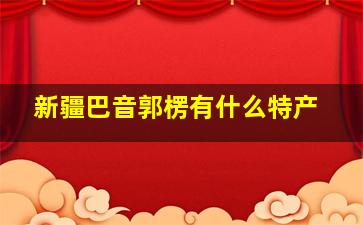 新疆巴音郭楞有什么特产