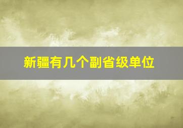 新疆有几个副省级单位