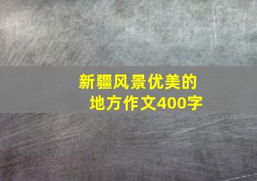 新疆风景优美的地方作文400字