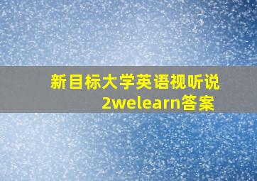 新目标大学英语视听说2welearn答案