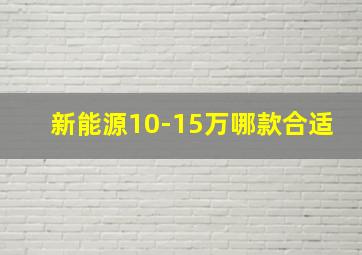 新能源10-15万哪款合适