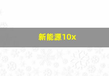 新能源10x