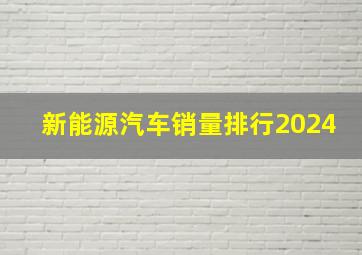 新能源汽车销量排行2024