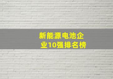 新能源电池企业10强排名榜