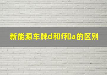 新能源车牌d和f和a的区别