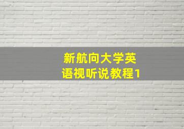 新航向大学英语视听说教程1