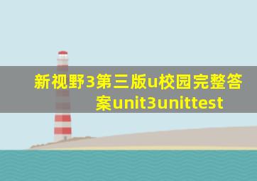 新视野3第三版u校园完整答案unit3unittest