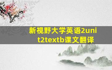 新视野大学英语2unit2textb课文翻译