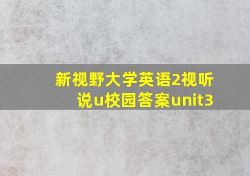 新视野大学英语2视听说u校园答案unit3