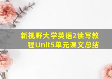 新视野大学英语2读写教程Unit5单元课文总结