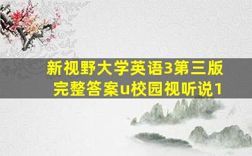 新视野大学英语3第三版完整答案u校园视听说1