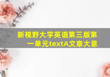 新视野大学英语第三版第一单元textA文章大意