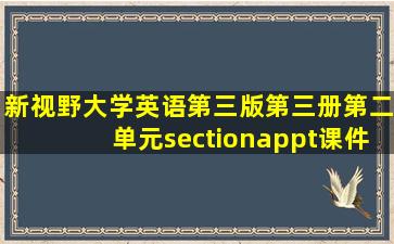 新视野大学英语第三版第三册第二单元sectionappt课件