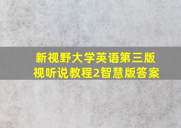 新视野大学英语第三版视听说教程2智慧版答案