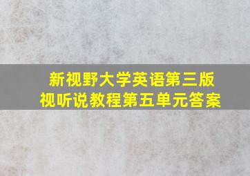 新视野大学英语第三版视听说教程第五单元答案