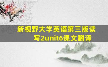 新视野大学英语第三版读写2unit6课文翻译