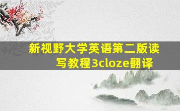 新视野大学英语第二版读写教程3cloze翻译