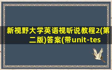 新视野大学英语视听说教程2(第二版)答案(带unit-test)