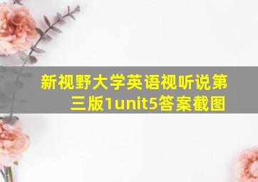 新视野大学英语视听说第三版1unit5答案截图