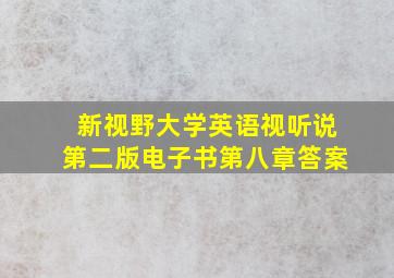 新视野大学英语视听说第二版电子书第八章答案