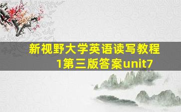 新视野大学英语读写教程1第三版答案unit7