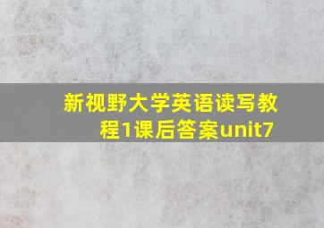 新视野大学英语读写教程1课后答案unit7