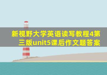 新视野大学英语读写教程4第三版unit5课后作文题答案