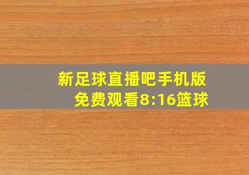 新足球直播吧手机版免费观看8:16篮球