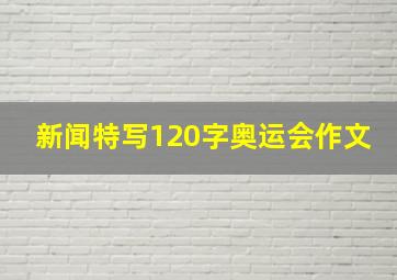 新闻特写120字奥运会作文