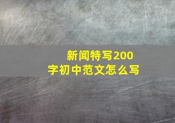 新闻特写200字初中范文怎么写