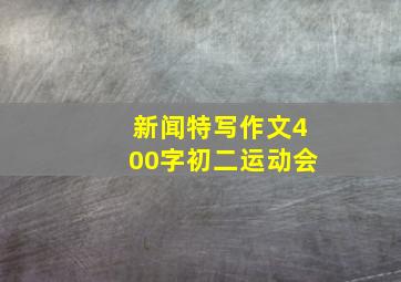 新闻特写作文400字初二运动会