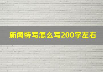 新闻特写怎么写200字左右