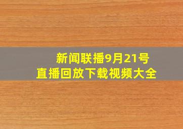 新闻联播9月21号直播回放下载视频大全