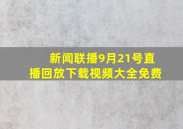 新闻联播9月21号直播回放下载视频大全免费