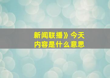 新闻联播》今天内容是什么意思