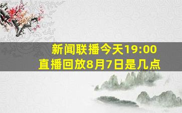 新闻联播今天19:00直播回放8月7日是几点