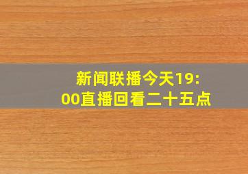 新闻联播今天19:00直播回看二十五点