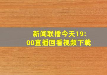 新闻联播今天19:00直播回看视频下载