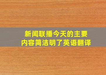 新闻联播今天的主要内容简洁明了英语翻译