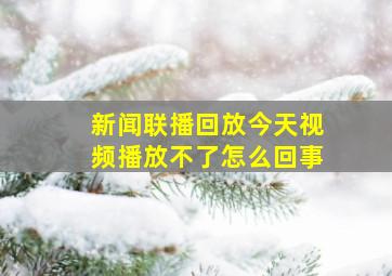 新闻联播回放今天视频播放不了怎么回事