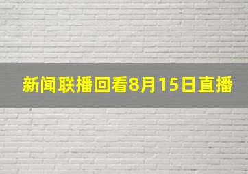 新闻联播回看8月15日直播