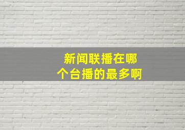 新闻联播在哪个台播的最多啊