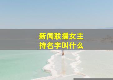 新闻联播女主持名字叫什么