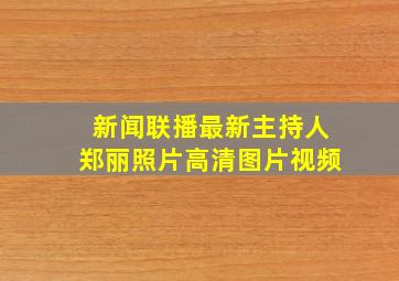 新闻联播最新主持人郑丽照片高清图片视频